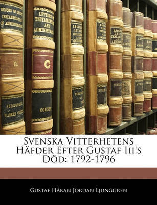 Svenska Vitterhetens Hfder Efter Gustaf III's DD: 1792-1796 on Paperback by Gustaf Hkan Jordan Ljunggren