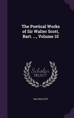 The Poetical Works of Sir Walter Scott, Bart. ..., Volume 10 by Walter Scott image