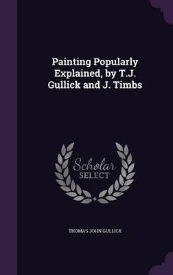 Painting Popularly Explained, by T.J. Gullick and J. Timbs by Thomas John Gullick image