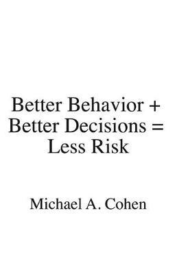 Better Behavior + Better Decisions = Less Risk by Michael A. Cohen image
