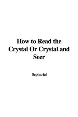 How to Read the Crystal or Crystal and Seer on Paperback by "Sepharial"