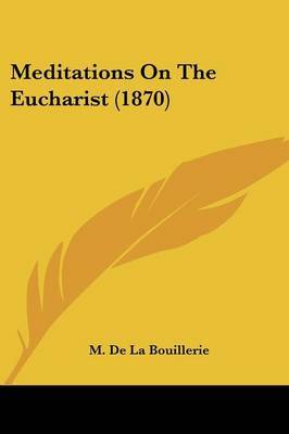 Meditations On The Eucharist (1870) on Paperback by M De La Bouillerie