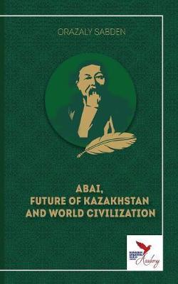 Abai, Future of Kazakhstan and World Civilization by Orazaly Sabden image
