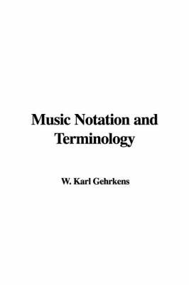 Music Notation and Terminology on Hardback by W. Karl Gehrkens