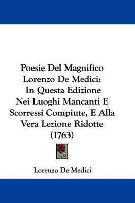 Poesie Del Magnifico Lorenzo De Medici: In Questa Edizione Nei Luoghi Mancanti E Scorressi Compiute, E Alla Vera Lezione Ridotte (1763) by Lorenzo De Medici image