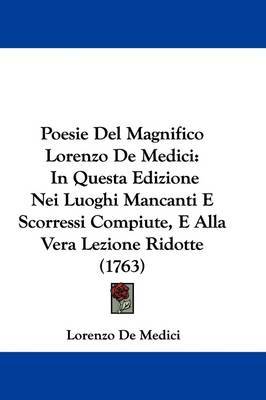 Poesie Del Magnifico Lorenzo De Medici: In Questa Edizione Nei Luoghi Mancanti E Scorressi Compiute, E Alla Vera Lezione Ridotte (1763) on Hardback by Lorenzo De Medici