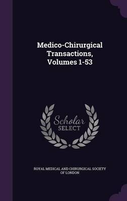 Medico-Chirurgical Transactions, Volumes 1-53 on Hardback