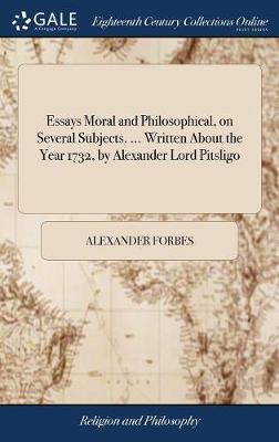 Essays Moral and Philosophical, on Several Subjects. ... Written about the Year 1732, by Alexander Lord Pitsligo by Alexander Forbes image
