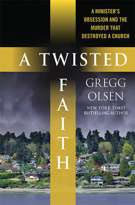 A Twisted Faith: A Minister's Obsession and the Murder That Destroyed a Church on Hardback by Gregg Olsen