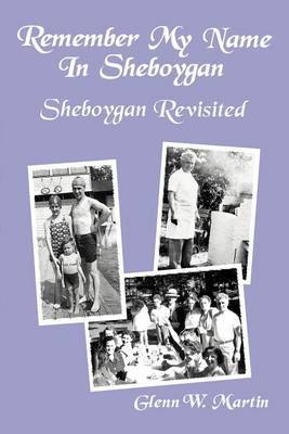 Remember My Name in Sheboygan - Sheboygan Revisited: More Stories about Growing Up in Sheboygan by Glenn W Martin image
