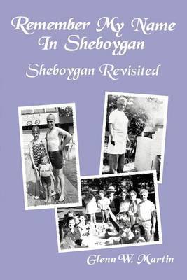 Remember My Name In Sheboygan - Sheboygan Revisited by Glenn W Martin