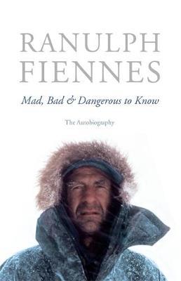 Mad, Bad and Dangerous to Know by Ranulph Fiennes image
