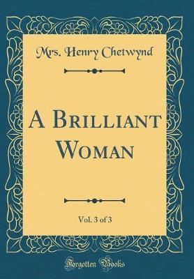 A Brilliant Woman, Vol. 3 of 3 (Classic Reprint) by Mrs Henry Chetwynd image