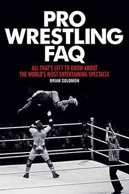 Pro Wrestling FAQ by Brian Solomon