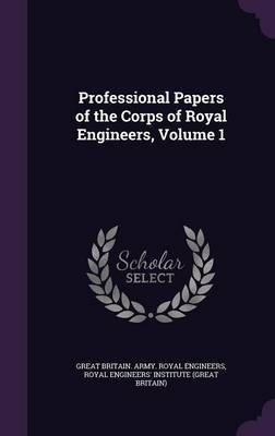 Professional Papers of the Corps of Royal Engineers, Volume 1 by Great Britain Army Royal Engineers image