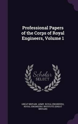 Professional Papers of the Corps of Royal Engineers, Volume 1 image