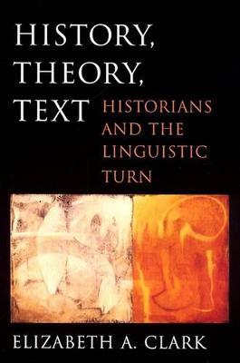 History, Theory, Text by Elizabeth A Clark