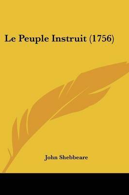 Le Peuple Instruit (1756) on Paperback by John Shebbeare