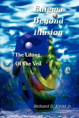 Enigma Beyond Illusion: The Lifting of the Veil by Richard Douglas Kydd Jr. image