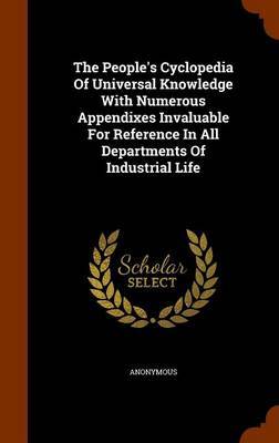 The People's Cyclopedia of Universal Knowledge with Numerous Appendixes Invaluable for Reference in All Departments of Industrial Life by * Anonymous image