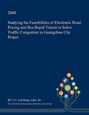 Studying the Feasibilities of Electronic Road Pricing and Bus Rapid Transit to Solve Traffic Congestion in Guangzhou City Proper image