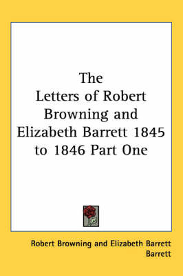 The Letters of Robert Browning and Elizabeth Barrett 1845 to 1846 Part One on Paperback by Elizabeth Barrett Barrett