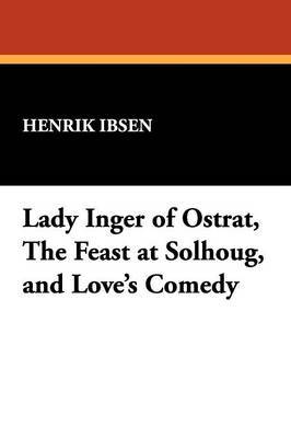 Lady Inger of Ostrat, the Feast at Solhoug, and Love's Comedy by Henrik Ibsen image