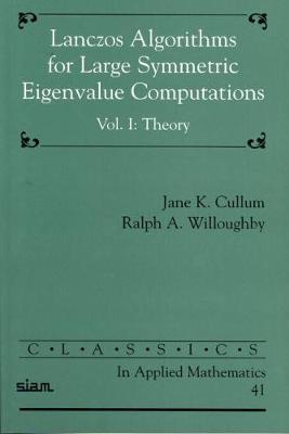 Lanczos Algorithms for Large Symmetric Eigenvalue Computations: Volume 1, Theory by Jane Cullum