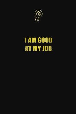 I am good at my job by Blue Stone Publishers