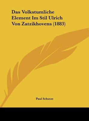 Das Volkstumliche Element Im Stil Ulrich Von Zatzikhovens (1883) on Hardback by Paul Schutze