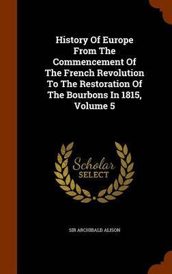 History of Europe from the Commencement of the French Revolution to the Restoration of the Bourbons in 1815, Volume 5 by Sir Archibald Alison image