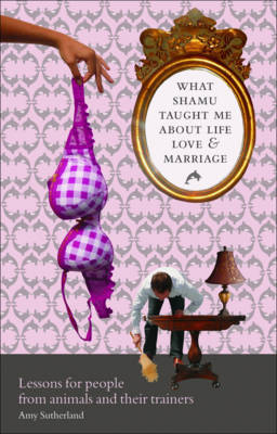 What Shamu Taught Me About Life, Love and Marriage on Paperback by Amy Sutherland