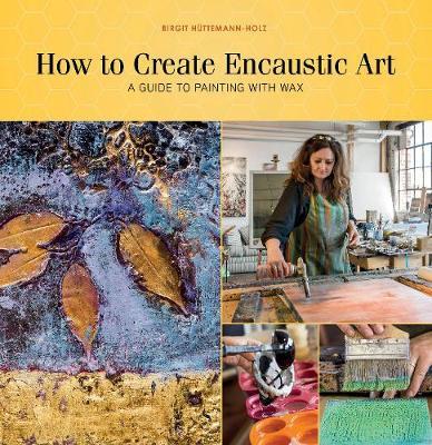 How to Create Encaustic Art by Birgit Huttemann-Holz