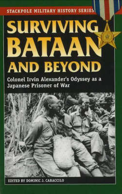 Surviving Bataan and Beyond: Colonel Irvin Alexander's Odyssey as a Japanese Prisoner of War by Irvin Colonel Alexander image