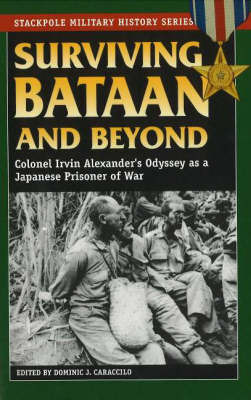 Surviving Bataan and Beyond: Colonel Irvin Alexander's Odyssey as a Japanese Prisoner of War on Hardback by Irvin Colonel Alexander