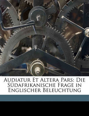 Audiatur Et Altera Pars: Die Sdafrikanische Frage in Englischer Beleuchtung on Paperback by Emil Reich