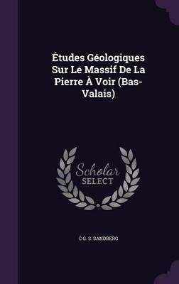 Etudes Geologiques Sur Le Massif de La Pierre a Voir (Bas-Valais) by C G S Sandberg image