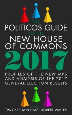 The Politicos Guide to the New House of Commons: Profiles of the New Mps and Analysis of the 2017 General Election Results image