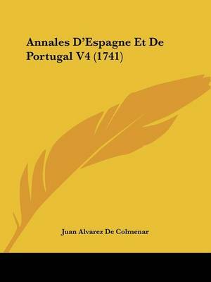 Annales D'Espagne Et De Portugal Tome 4 (1741) by Juan Alvarez De Colmenar image