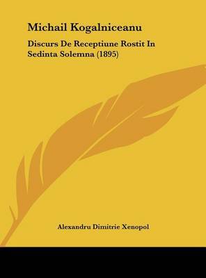 Michail Kogalniceanu: Discurs de Receptiune Rostit in Sedinta Solemna (1895) by Alexandru Dimitrie Xenopol image