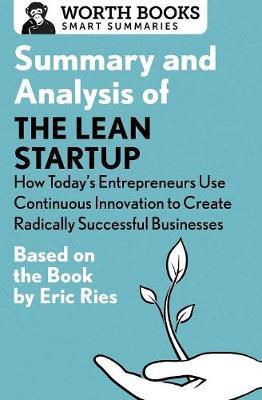 Summary and Analysis of the Lean Startup: How Today's Entrepreneurs Use Continuous Innovation to Create Radically Successful Businesses by Worth Books image
