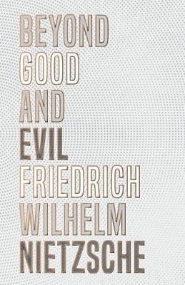 Beyond Good and Evil by Friedrich Wilhelm Nietzsche