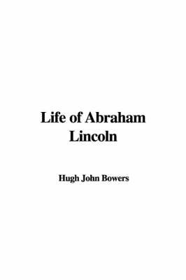 Life of Abraham Lincoln by Hugh John Bowers image