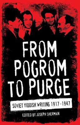 From Pogrom to Purge: Soviet Yiddish Writing 1917-1947 on Paperback