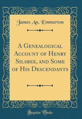 A Genealogical Account of Henry Silsbee, and Some of His Descendants (Classic Reprint) by James an Emmerton image