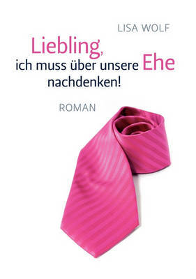 Liebling, Ich Muss Ber Unsere Ehe Nachdenken! by Lisa Wolf image