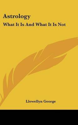 Astrology: What It Is and What It Is Not on Hardback by Llewellyn George