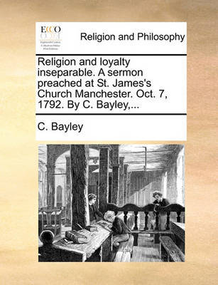 Religion and Loyalty Inseparable. a Sermon Preached at St. James's Church Manchester. Oct. 7, 1792. by C. Bayley, by C Bayley image
