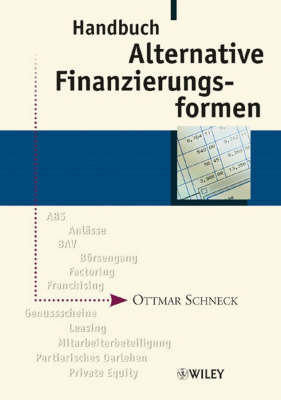 Handbuch Alternative Finanzierungsformen: Anlasse, Private Equity, Genussscheine, ABS, Leasing, Factoring, Mitarbeiterbeteiligung, BAV, Franchising, Stille Gesellschaft, Partiarisches Darlehen, Borsengang by Ottmar Schneck image