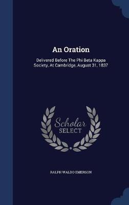 An Oration, Delivered Before the Phi Beta Kappa Society, at Cambridge, August 31, 1837 on Hardback by Ralph Waldo Emerson